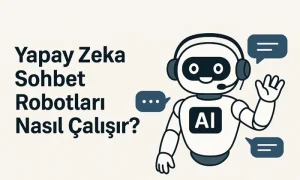 Yapay Zeka Sohbet Robotları Nasıl Çalışır? 5 Şaşırtıcı Gerçek Yapay Zeka Sohbet Robotları Nasıl Çalışır?